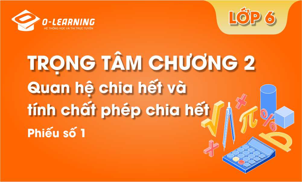 Toán 6: Trọng tâm Chương 2. Phiếu số 1: Quan hệ chia hết và tính chất phép chia hết.